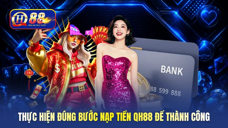 Thực hiện đúng bước nạp tiền QH88 để thành công